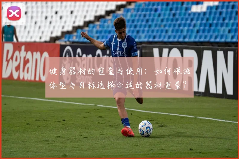 健身器材的重量与使用：如何根据体型与目标选择合适的器材重量？
